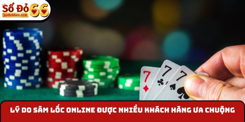 Lý do Sâm Lốc online được nhiều khách hàng ưa chuộng