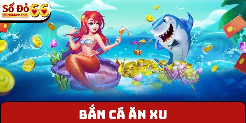 Bắn Cá Ăn Xu - Tham Gia Ngay, Nhận Thưởng Liên Tục 2 Bắn cá ăn xu