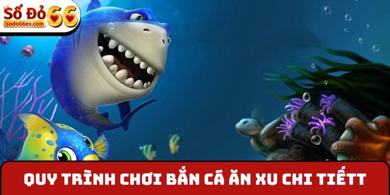 Quy trình chơi bắn cá ăn xu chi tiết