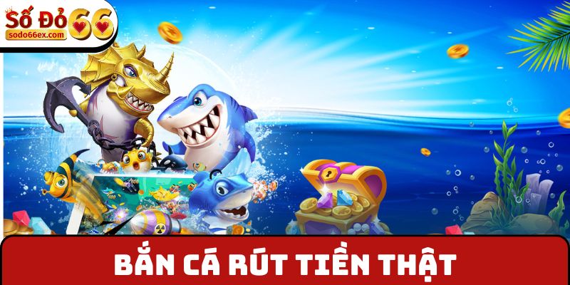 Bắn Cá Rút Tiền Thật - Game Giải Trí Hot Nhất Hiện Nay 3 Bắn cá rút tiền thật