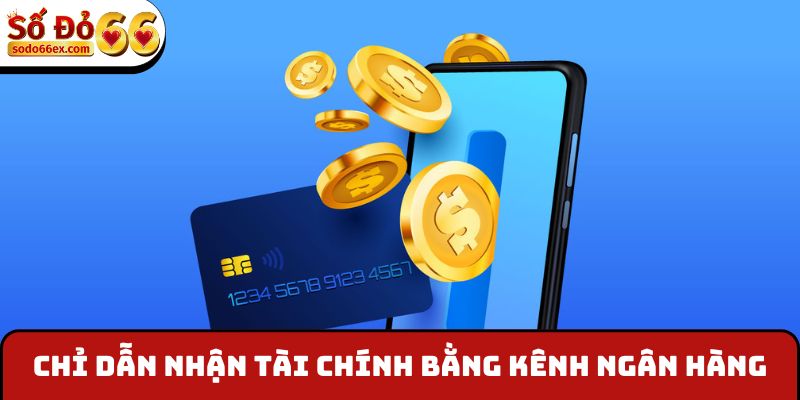 Chỉ dẫn nhận tài chính bằng kênh ngân hàng