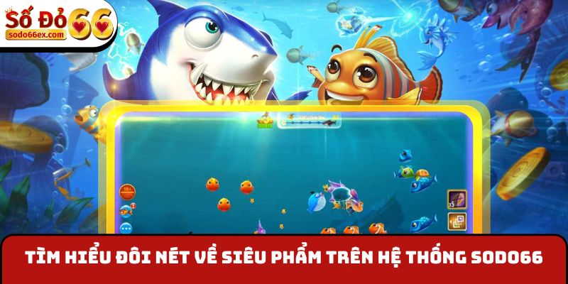 Tìm hiểu đôi nét về siêu phẩm trên hệ thống SODO66