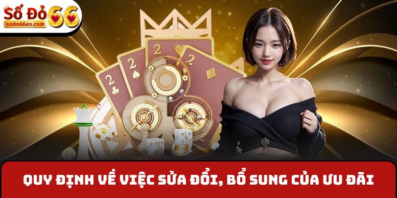 Bao Nhiêu Bạn Bấy Nhiêu Quà - Giá Trị Khủng Tại Sodo66 4 Quy định về việc sửa đổi, bổ sung của ưu đãi