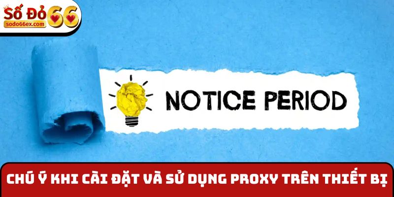 Một số chú ý khi cài đặt và sử dụng Proxy trên thiết bị