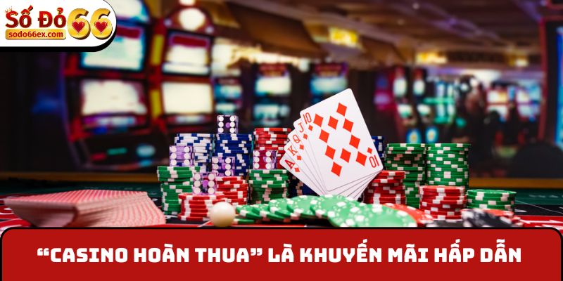 “Casino hoàn thua” là khuyến mãi hấp dẫn tại Sodo66