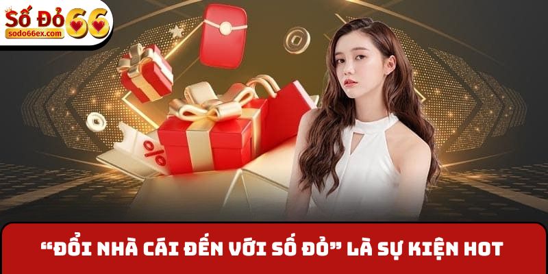 Đổi Nhà Cái Đến Với Số Đỏ - Nhận Liền May Mắn Mỗi Ngày 2 “Đổi nhà cái đến với Số Đỏ” là sự kiện đang hot hiện nay