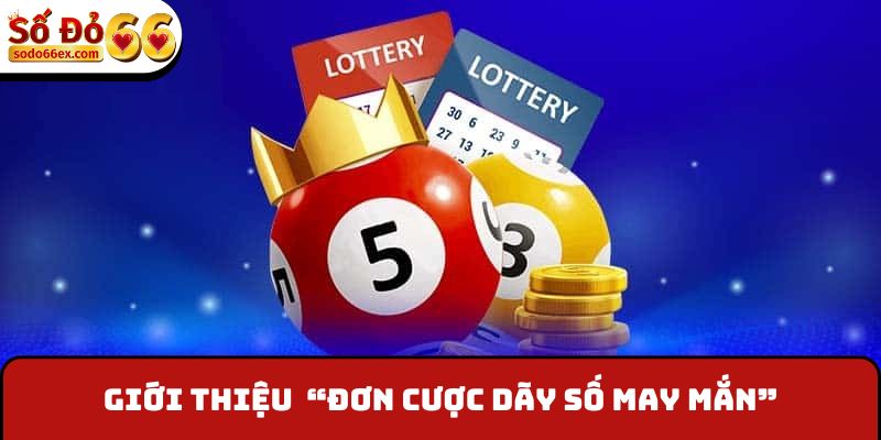 Giới thiệu chương trình “Đơn cược dãy số may mắn”