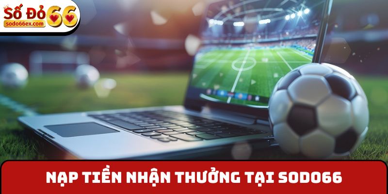 Nạp tiền nhận thưởng tại Sodo66