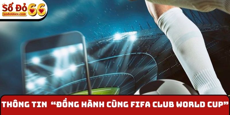 Thông tin chung về “Đồng hành cùng FIFA Club World Cup”