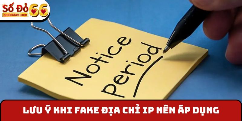 Lưu ý khi fake địa chỉ IP nên áp dụng