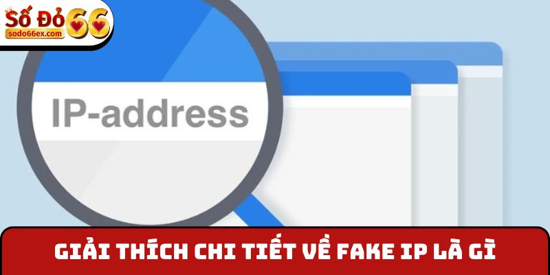 Giải thích chi tiết về fake IP là gì