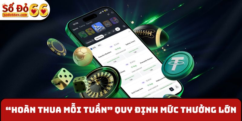 “Hoàn thua mỗi tuần” quy định mức thưởng lớn