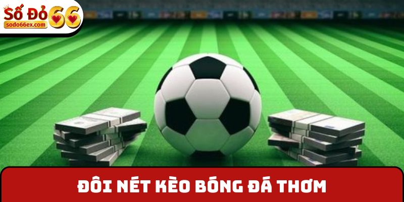 Đôi nét kèo bóng đá thơm