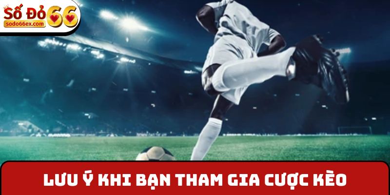 Lưu ý khi bạn tham gia cược kèo