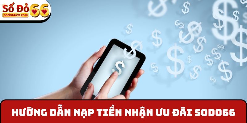 Hướng dẫn nạp tiền nhận ưu đãi Sodo66