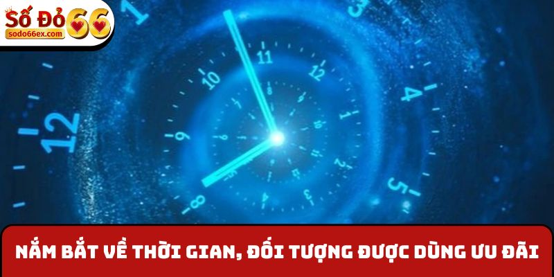 Nắm bắt về thời gian, đối tượng được dùng ưu đãi