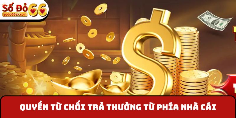 Quyền từ chối trả thưởng từ phía nhà cái