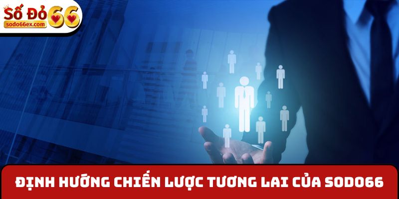 Định hướng chiến lược tương lai của SODO66