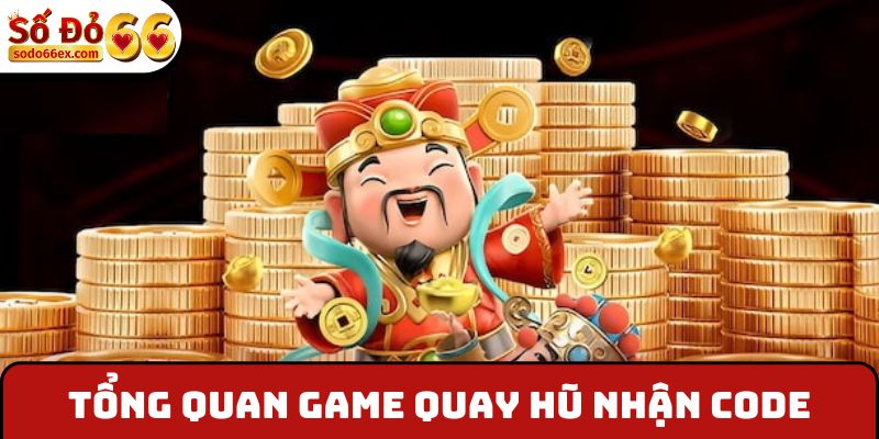 Tổng quan game quay hũ nhận code