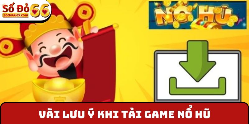 Vài lưu ý khi tải game nổ hũ