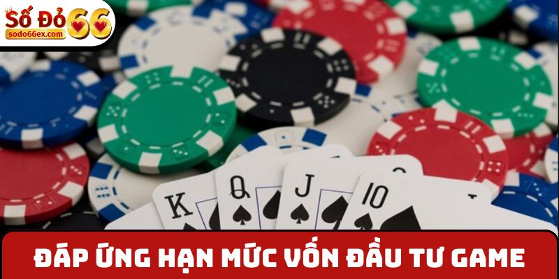Đáp ứng hạn mức vốn đầu tư game