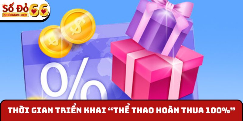 Thể Thao Hoàn Thua 100% - Sự Kiện Độc Quyền Của Sodo66 3 Thời gian triển khai “Thể thao hoàn thua 100%”