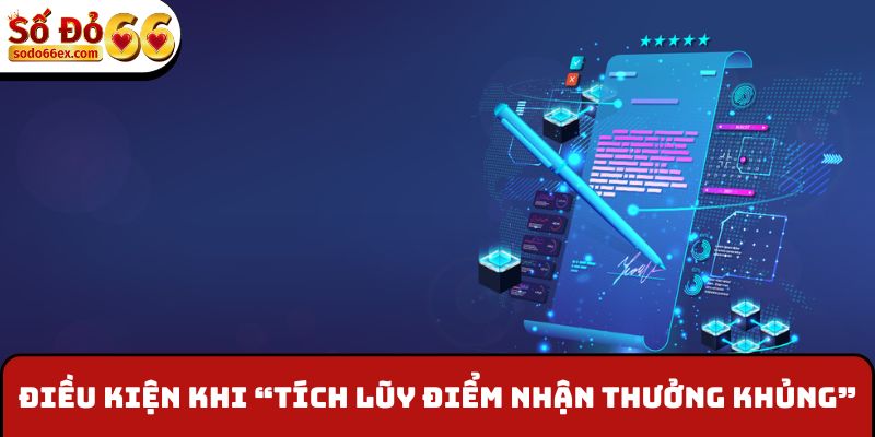 Điều kiện khi “Tích lũy điểm nhận thưởng khủng”